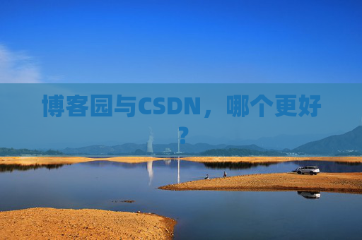 博客园与CSDN，哪个更好？